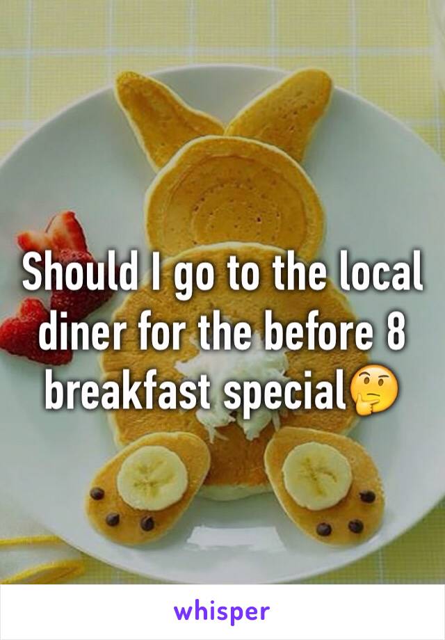 Should I go to the local diner for the before 8 breakfast special🤔