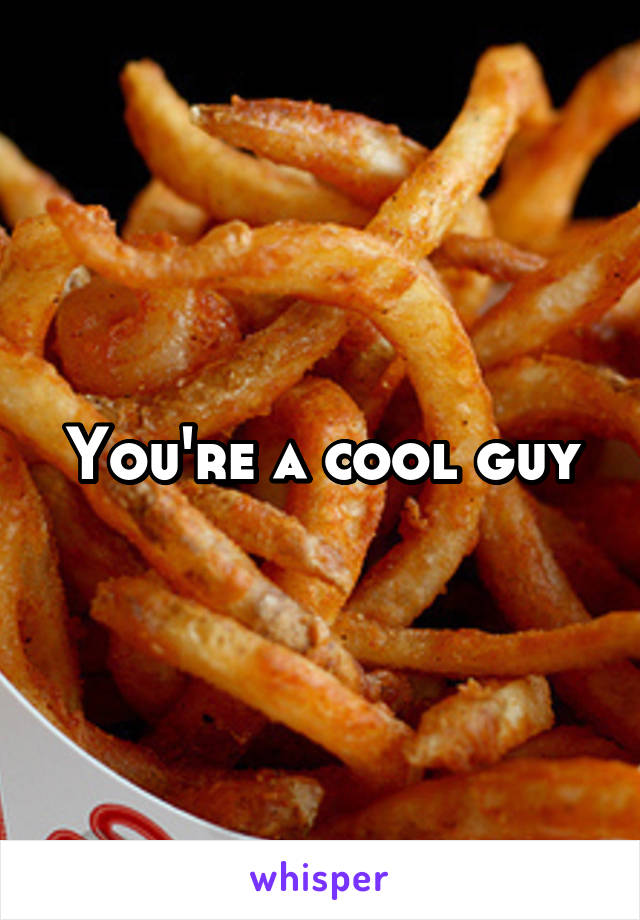 You're a cool guy