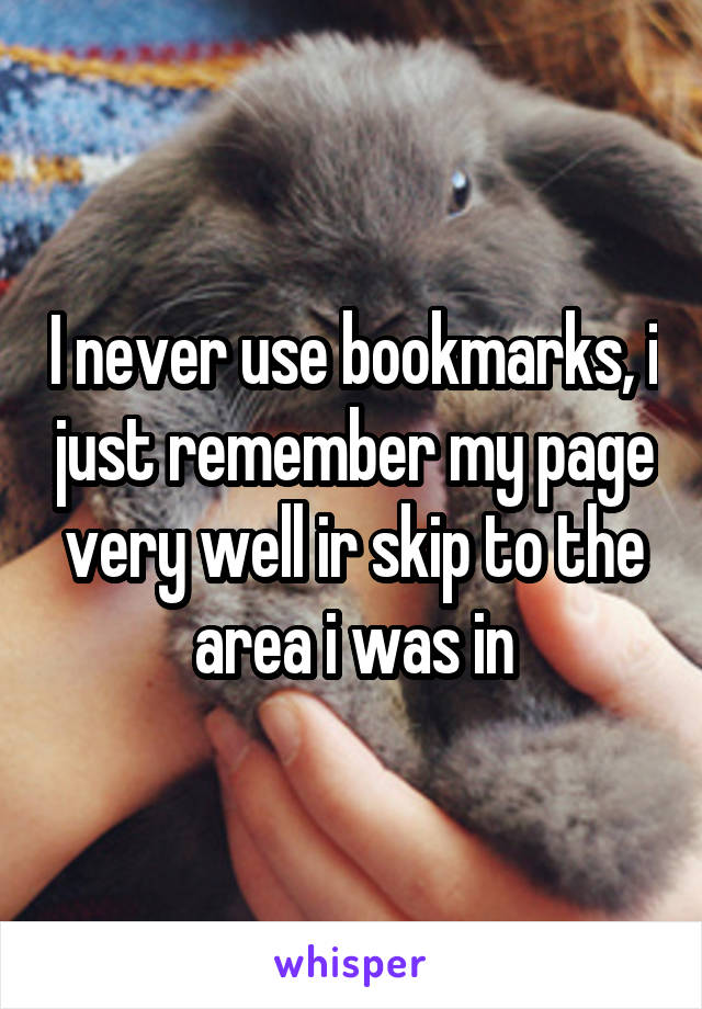 I never use bookmarks, i just remember my page very well ir skip to the area i was in