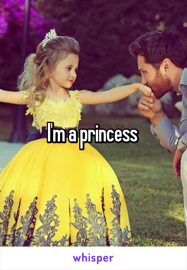 I'm a princess 