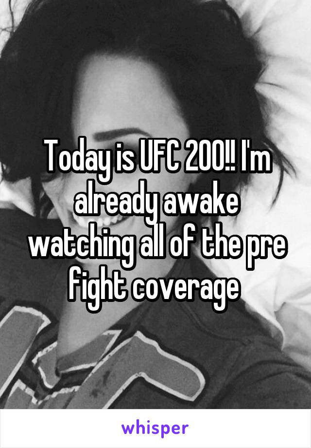 Today is UFC 200!! I'm already awake watching all of the pre fight coverage 