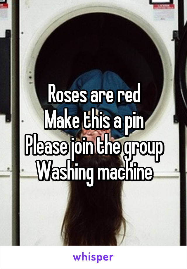 Roses are red
Make this a pin
Please join the group
Washing machine