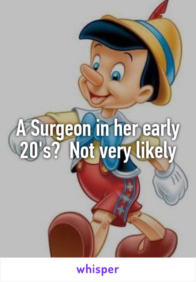 A Surgeon in her early 20's?  Not very likely