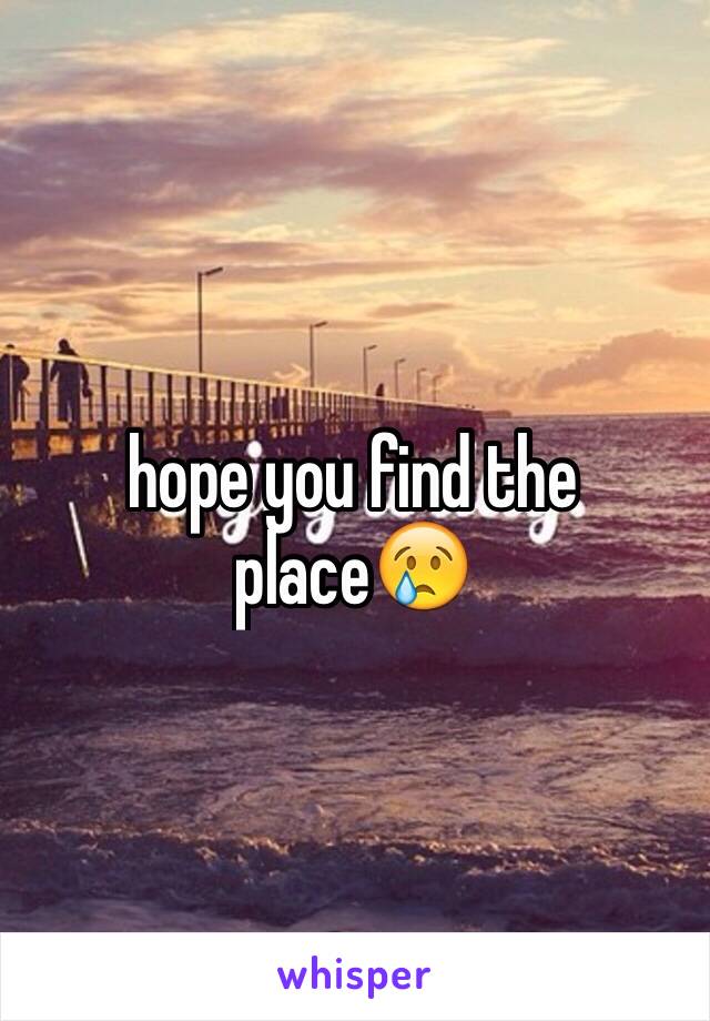 hope you find the place😢