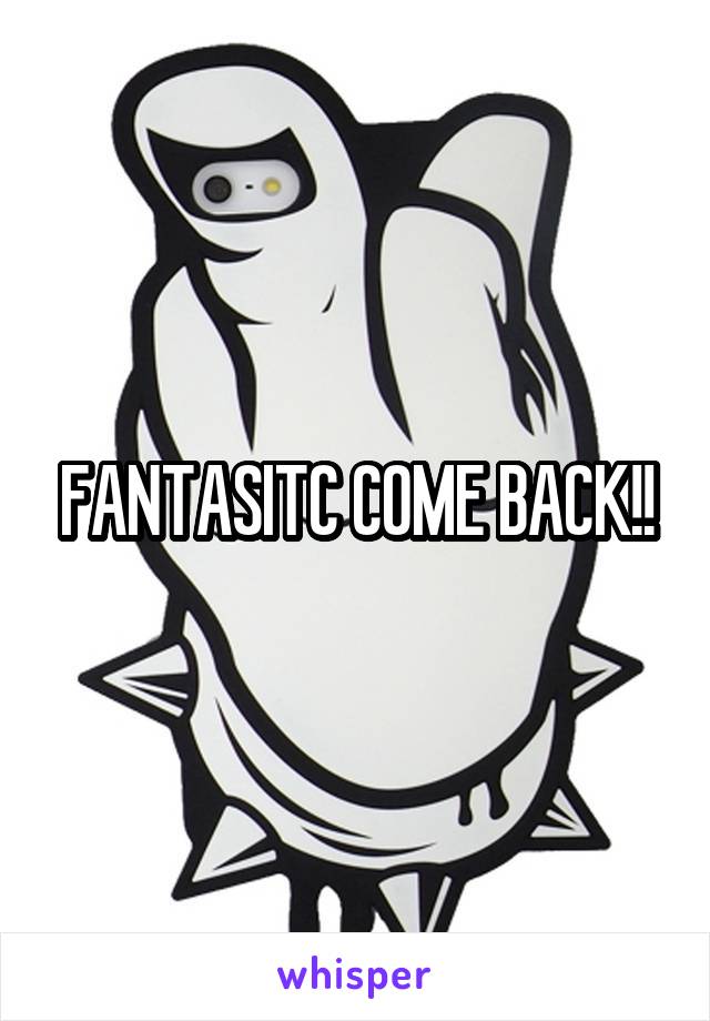 FANTASITC COME BACK!!