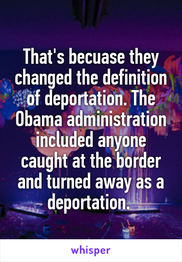 That's becuase they changed the definition of deportation. The Obama administration included anyone caught at the border and turned away as a deportation. 