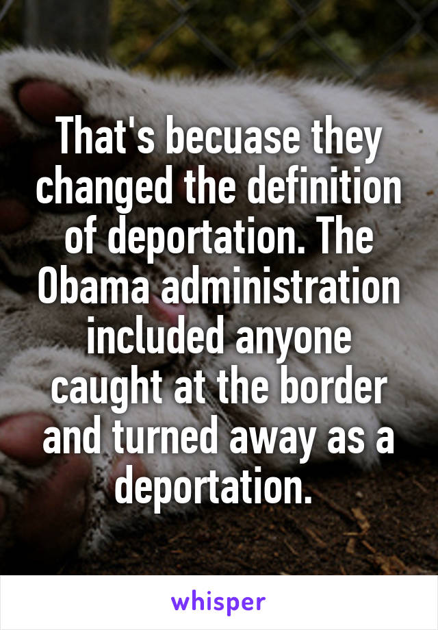 That's becuase they changed the definition of deportation. The Obama administration included anyone caught at the border and turned away as a deportation. 