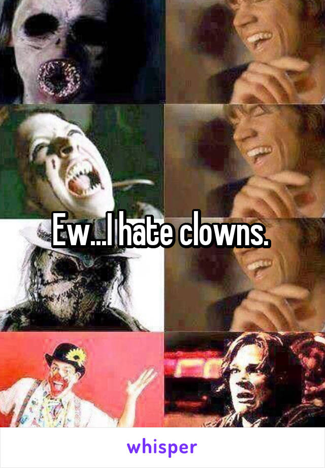 Ew...I hate clowns. 