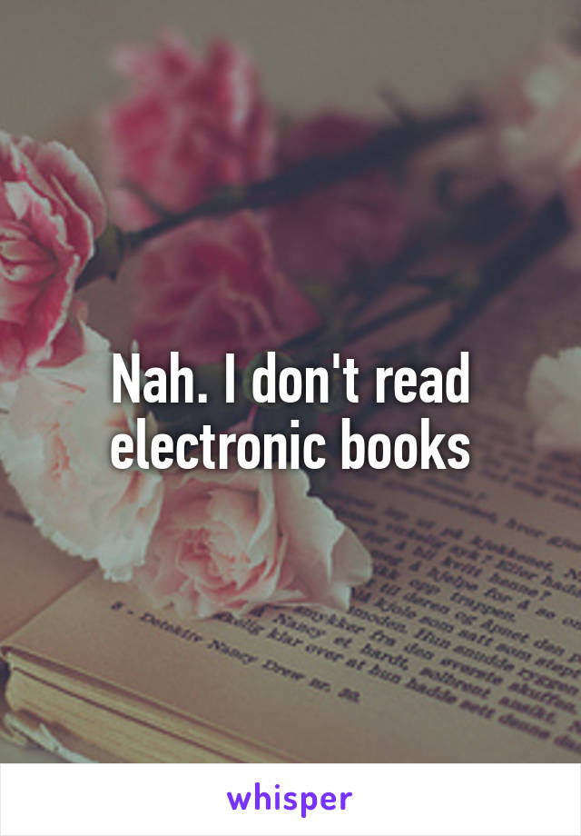 Nah. I don't read electronic books