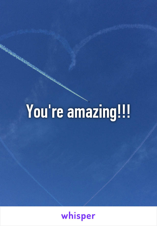 You're amazing!!!