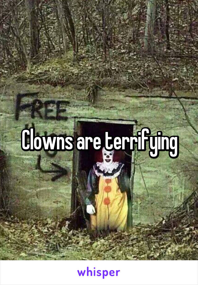 Clowns are terrifying