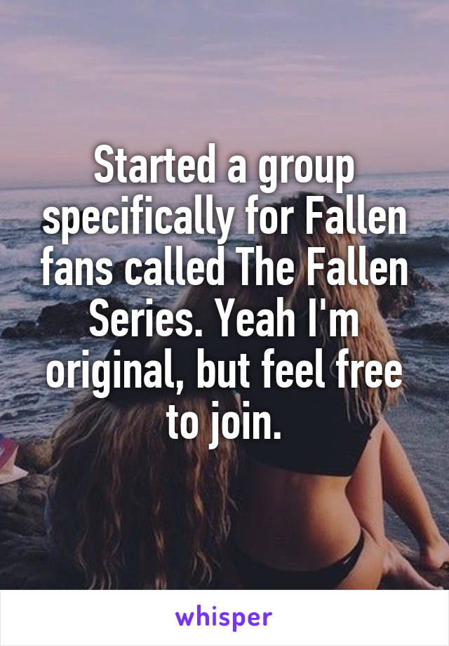 Started a group specifically for Fallen fans called The Fallen Series. Yeah I'm original, but feel free to join.
