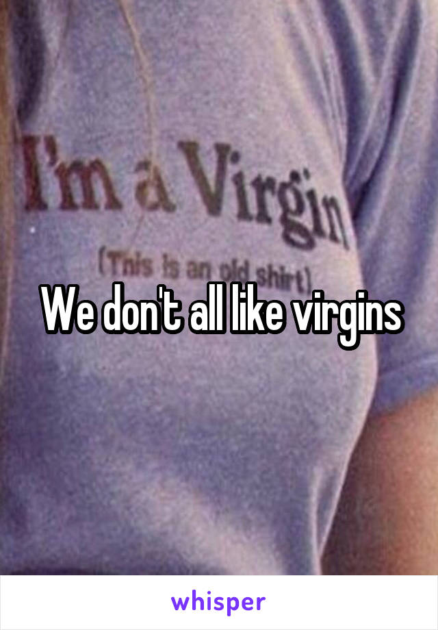 We don't all like virgins