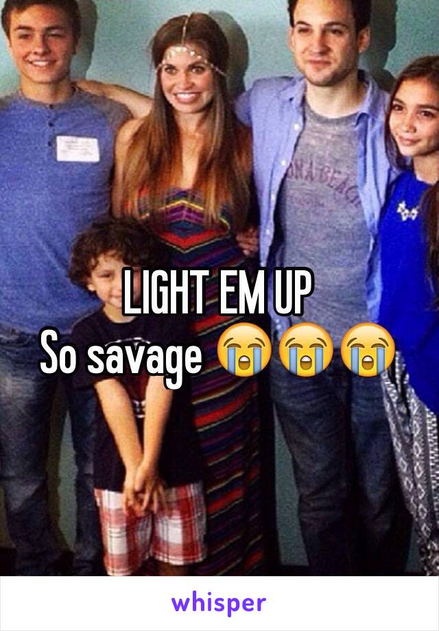 LIGHT EM UP
So savage 😭😭😭