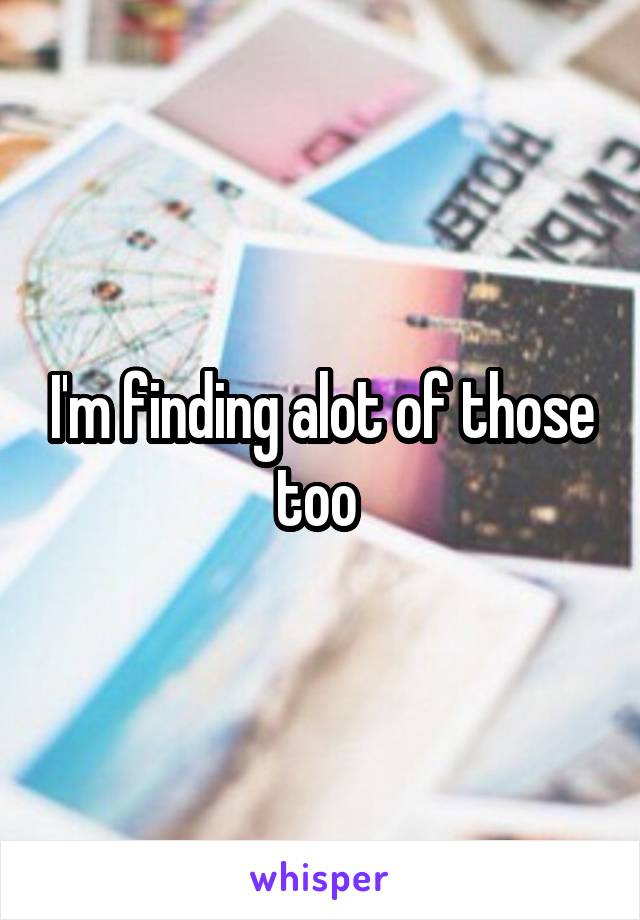 I'm finding alot of those too 