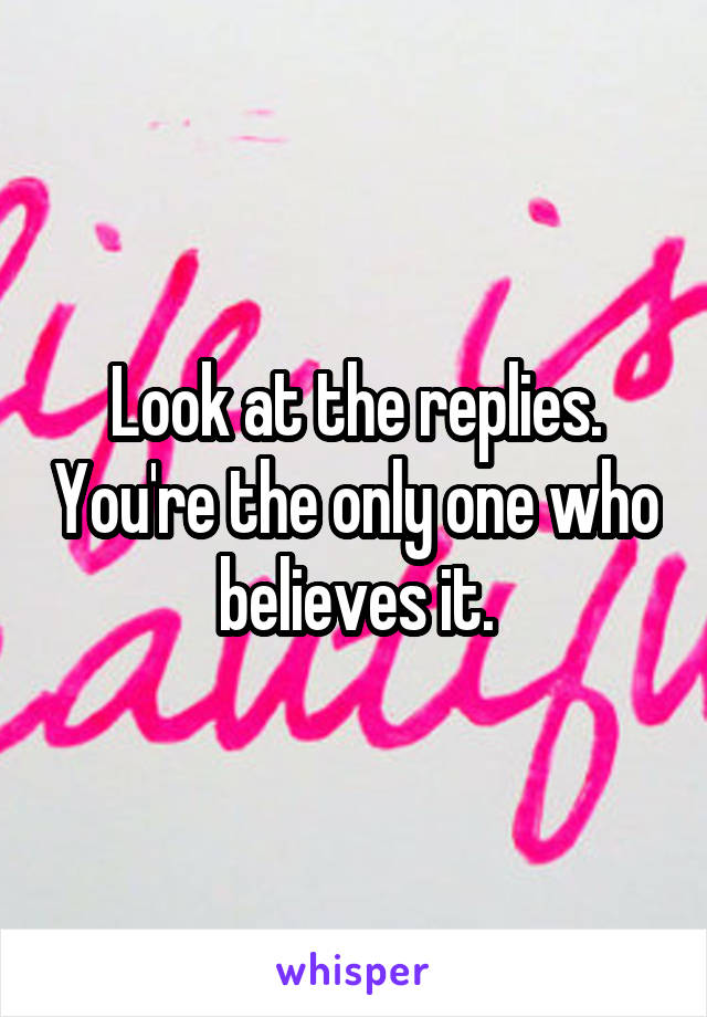 Look at the replies. You're the only one who believes it.