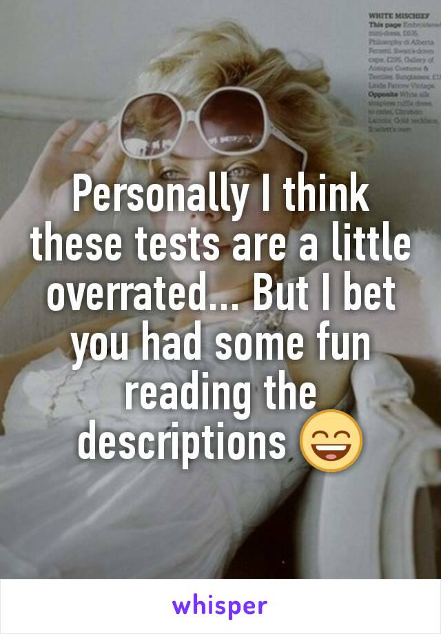 Personally I think these tests are a little overrated... But I bet you had some fun reading the descriptions 😄