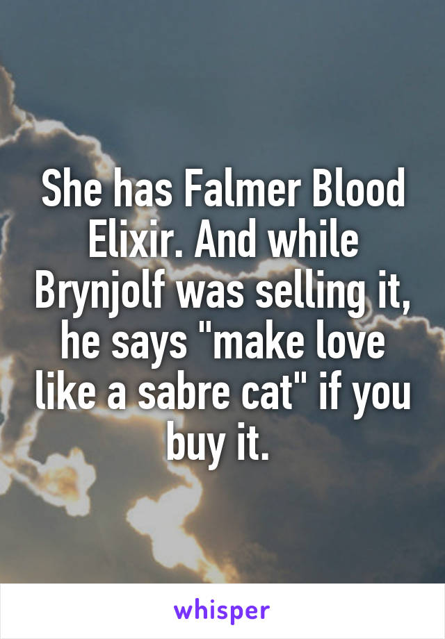 She has Falmer Blood Elixir. And while Brynjolf was selling it, he says "make love like a sabre cat" if you buy it. 