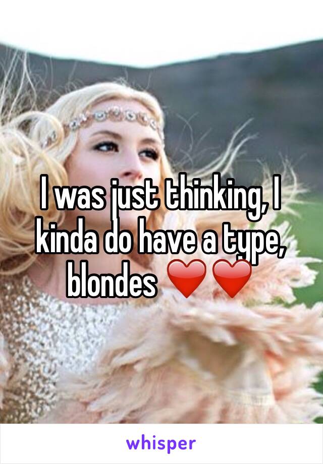 I was just thinking, I kinda do have a type, blondes ❤️❤️