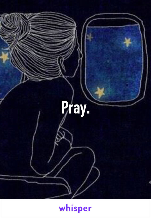 Pray.