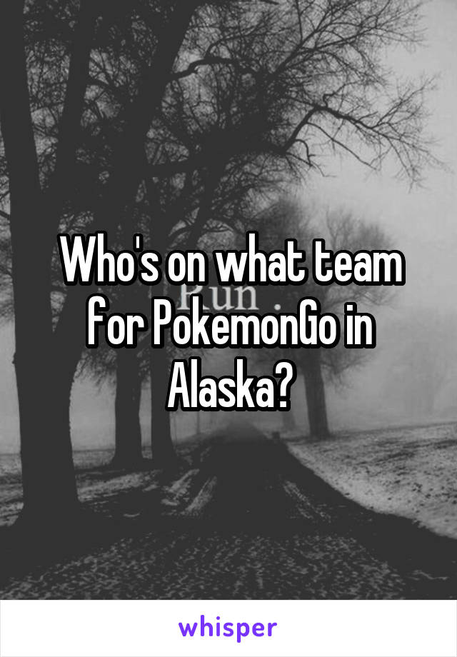 Who's on what team for PokemonGo in Alaska?