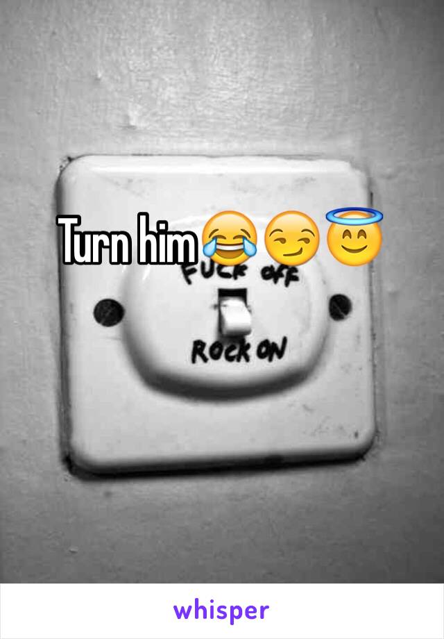 Turn him😂😏😇