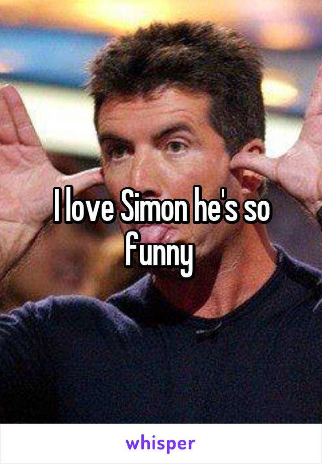 I love Simon he's so funny 