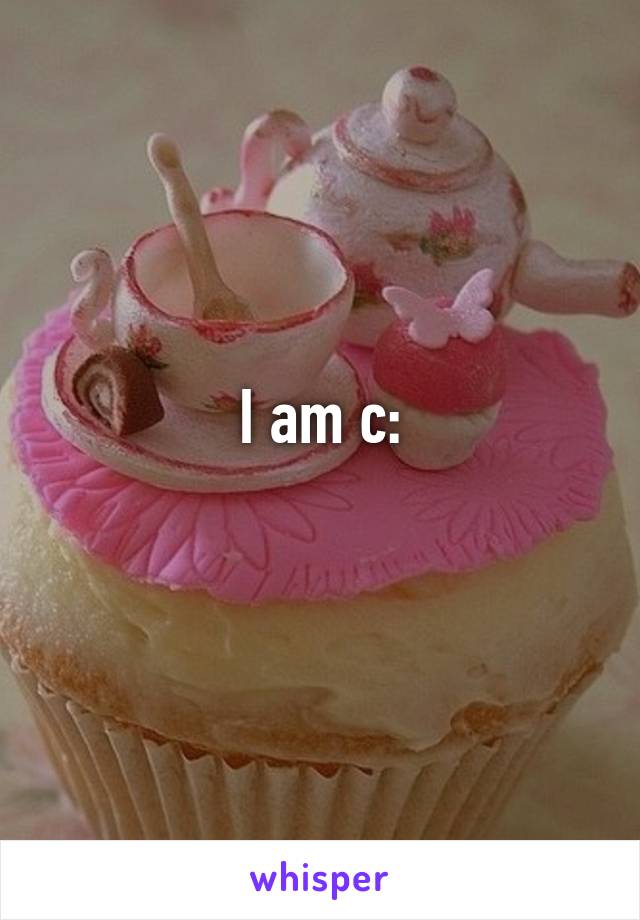 I am c:
