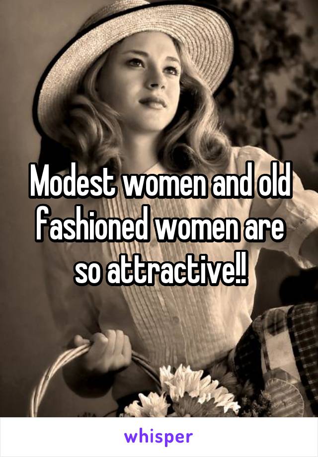 Modest women and old fashioned women are so attractive!!