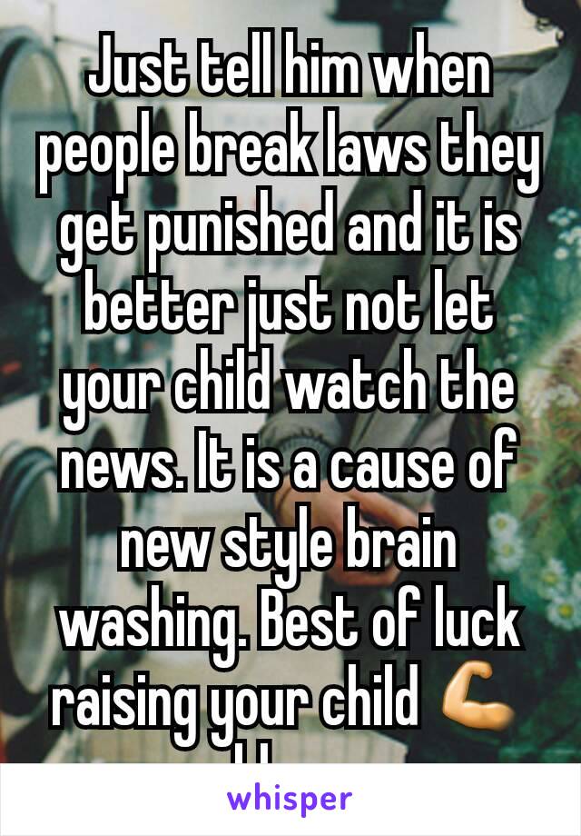 Just tell him when people break laws they get punished and it is better just not let your child watch the news. It is a cause of new style brain washing. Best of luck raising your child 💪 bless