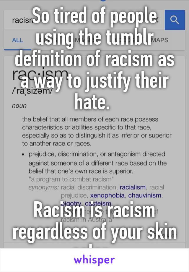 So tired of people using the tumblr definition of racism as a way to justify their hate. 




Racism is racism regardless of your skin color. 