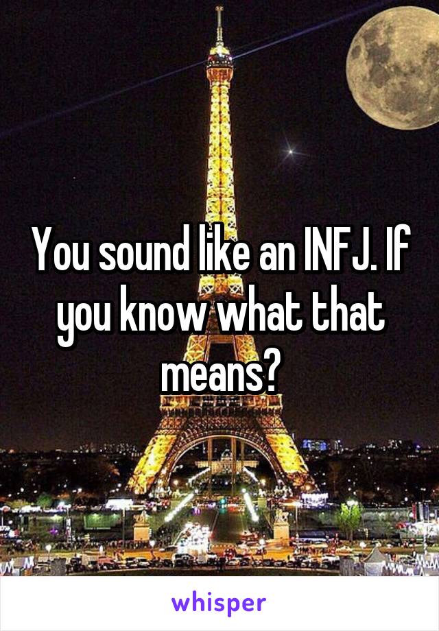 You sound like an INFJ. If you know what that means?