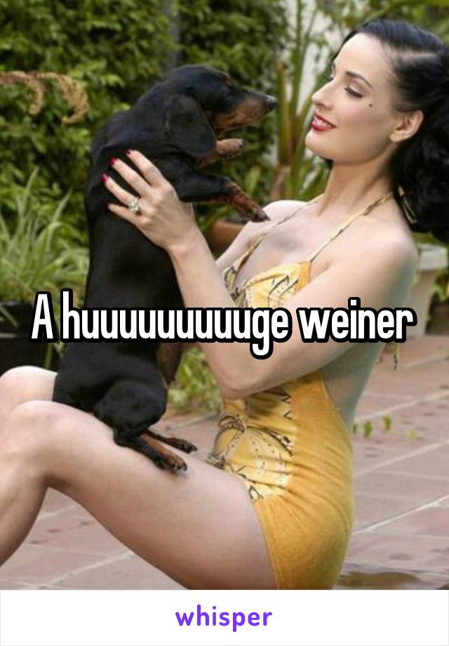 A huuuuuuuuuge weiner 