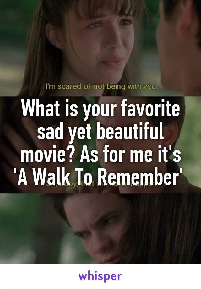 What is your favorite sad yet beautiful movie? As for me it's 'A Walk To Remember' 