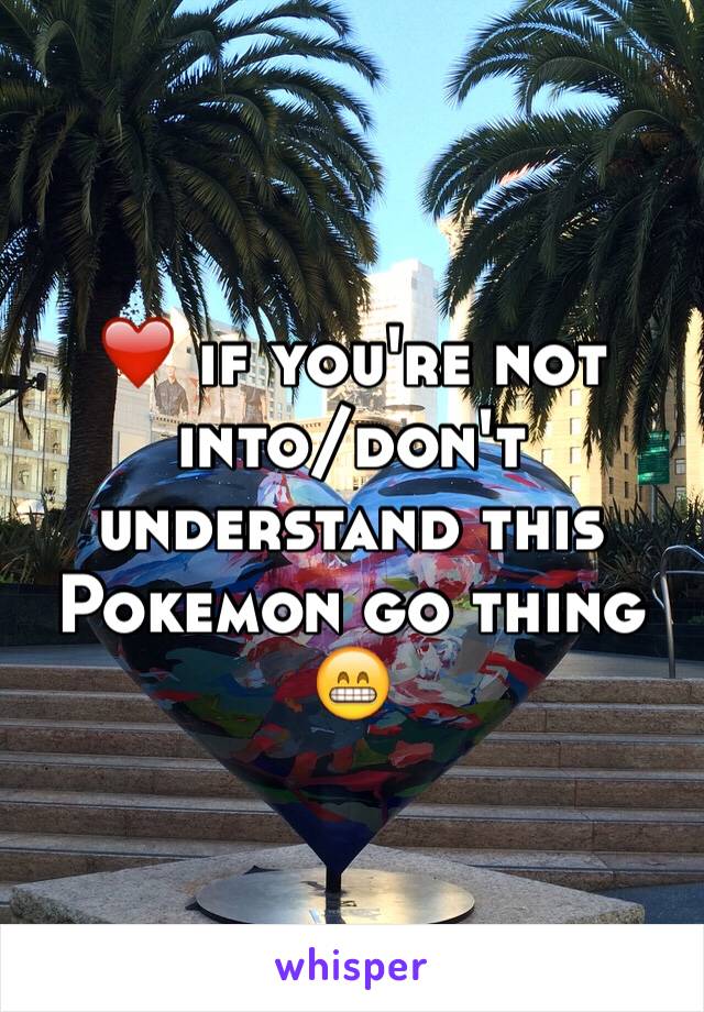 ❤️ if you're not into/don't understand this Pokemon go thing 😁