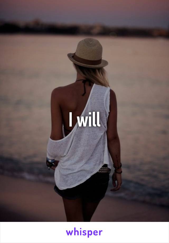 I will