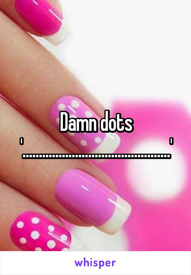 Damn dots '.............................................'