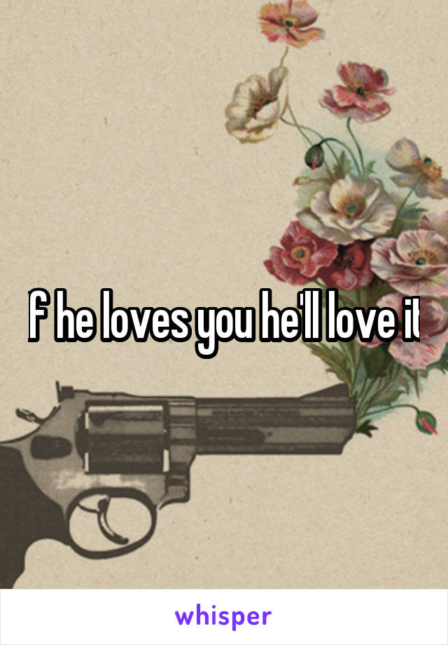 If he loves you he'll love it