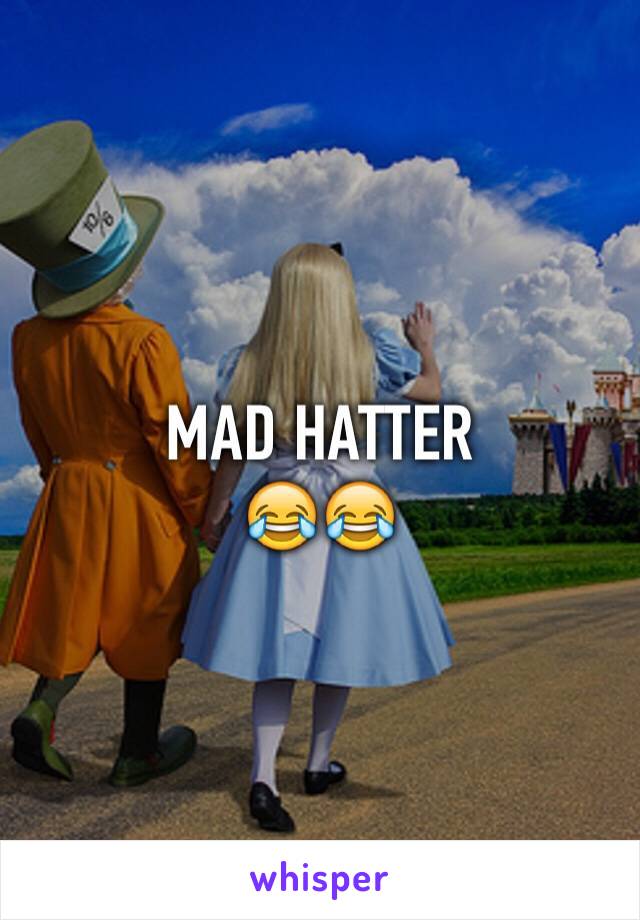 MAD HATTER 
😂😂