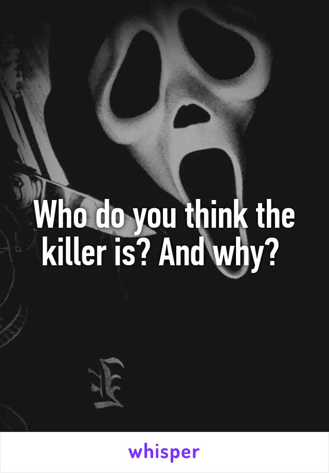 Who do you think the killer is? And why? 