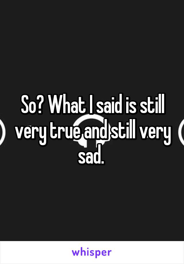 So? What I said is still very true and still very sad. 