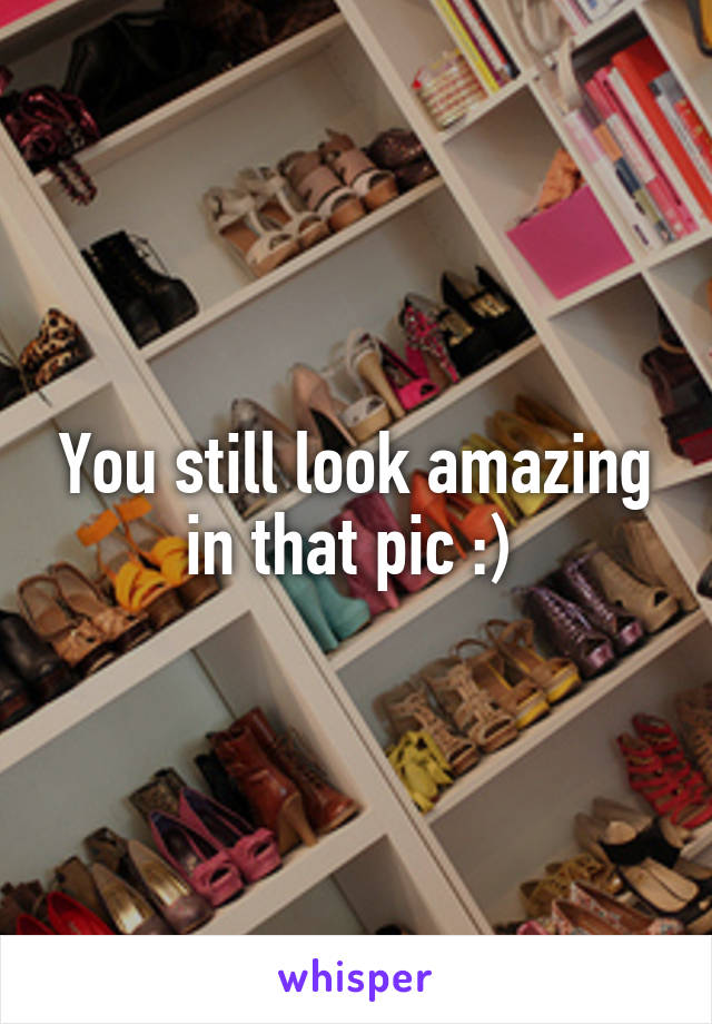 You still look amazing in that pic :) 