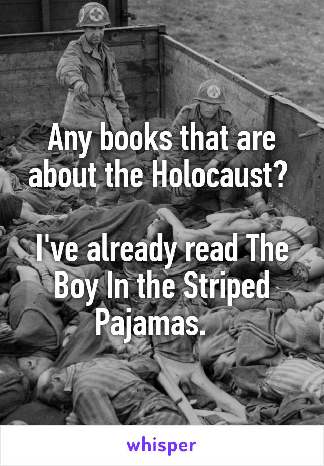 Any books that are about the Holocaust? 

I've already read The Boy In the Striped Pajamas.   