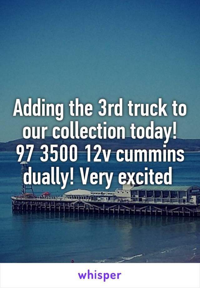 Adding the 3rd truck to our collection today! 97 3500 12v cummins dually! Very excited 