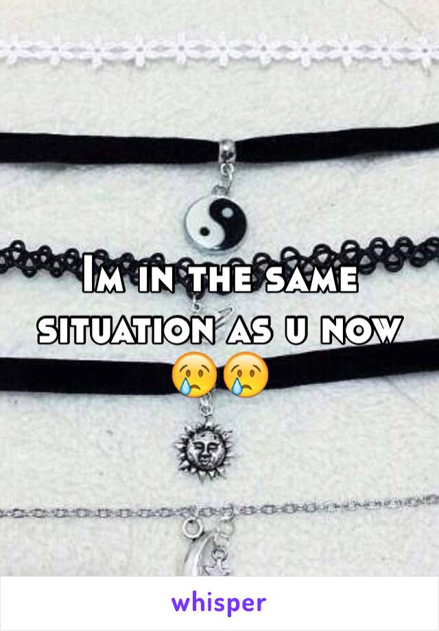 Im in the same situation as u now 😢😢