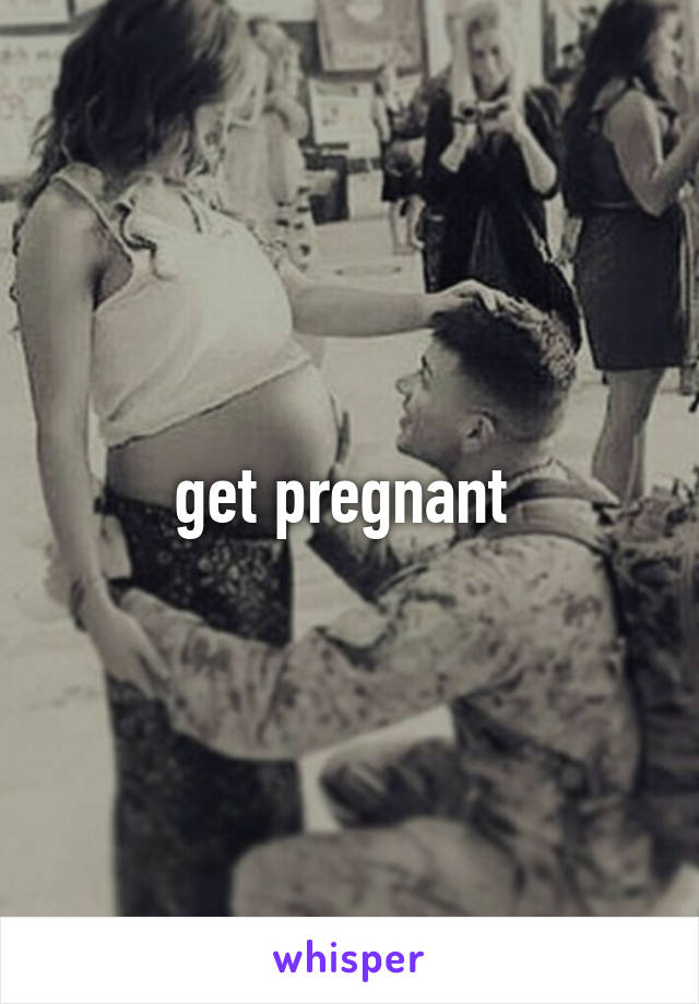 get pregnant 