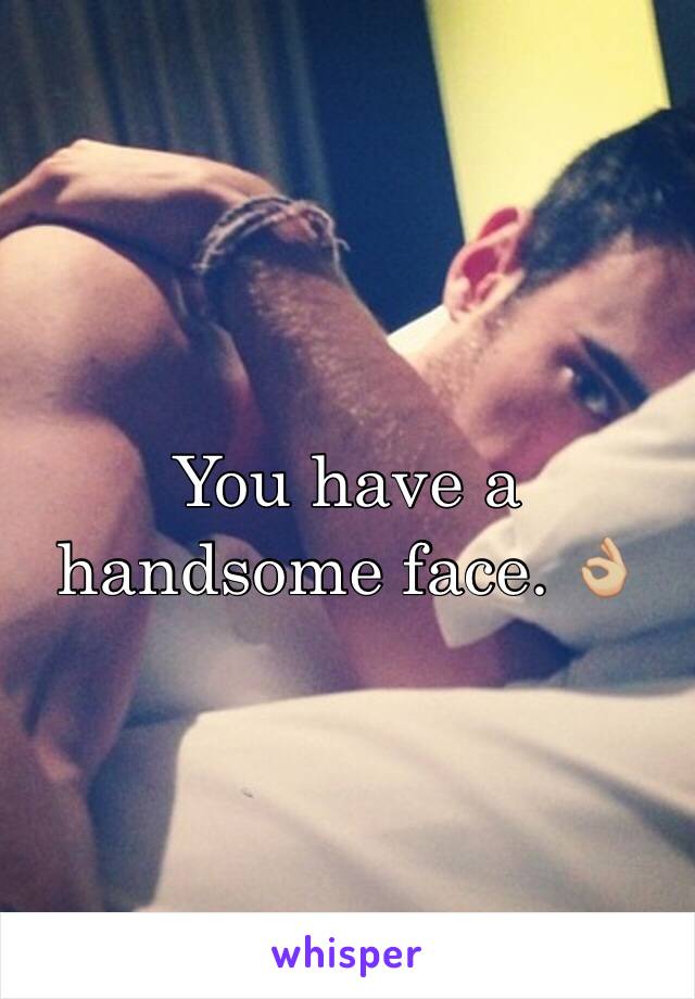 You have a handsome face. 👌🏼