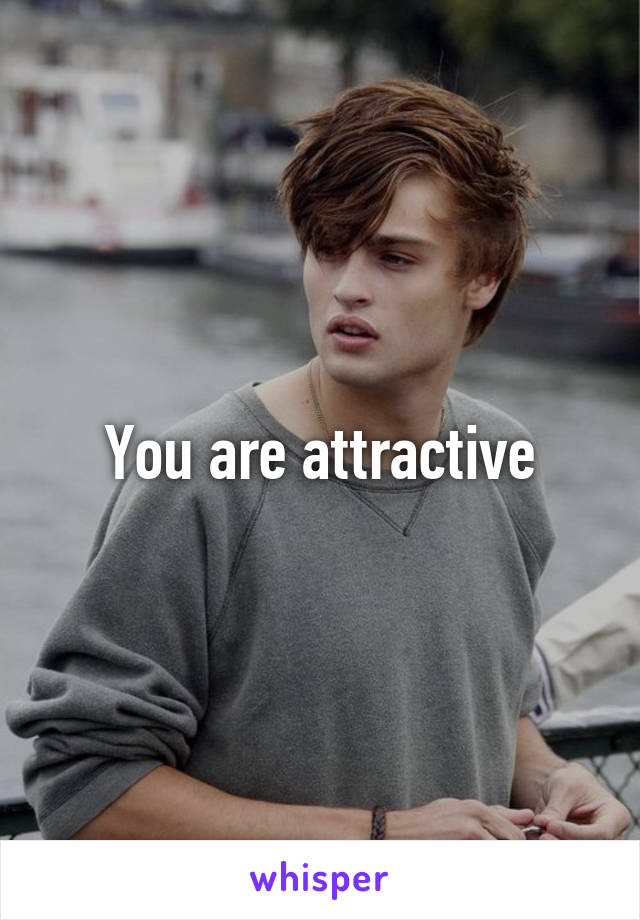 You are attractive