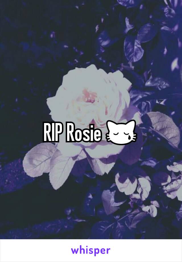 RIP Rosie 😿