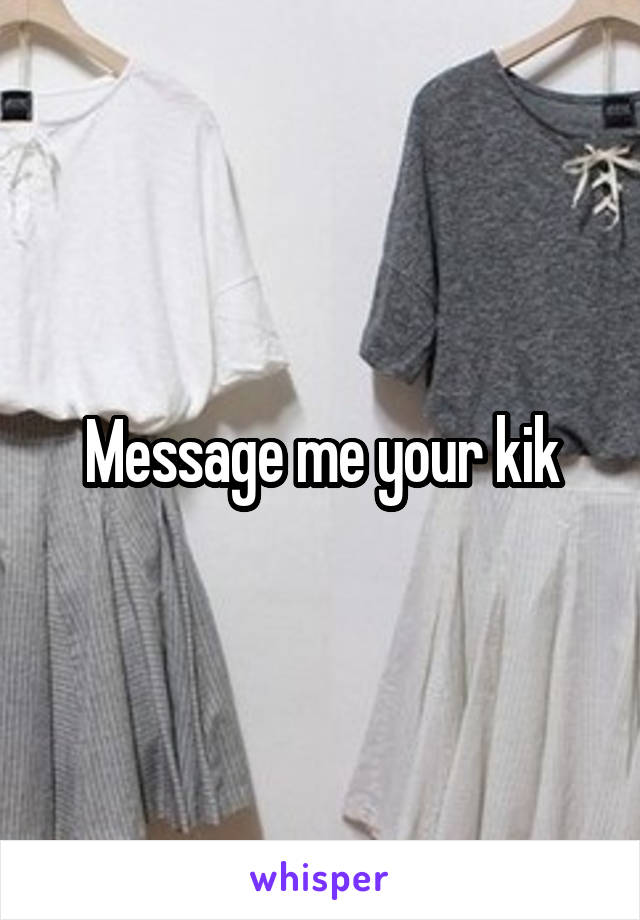 Message me your kik